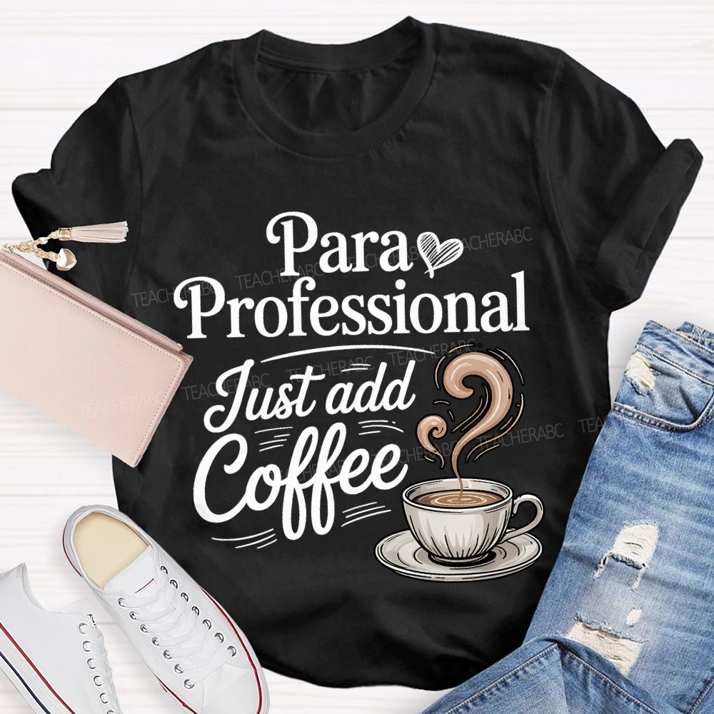 Paraprofessional Just Add Coffee Teacher T-shirt
