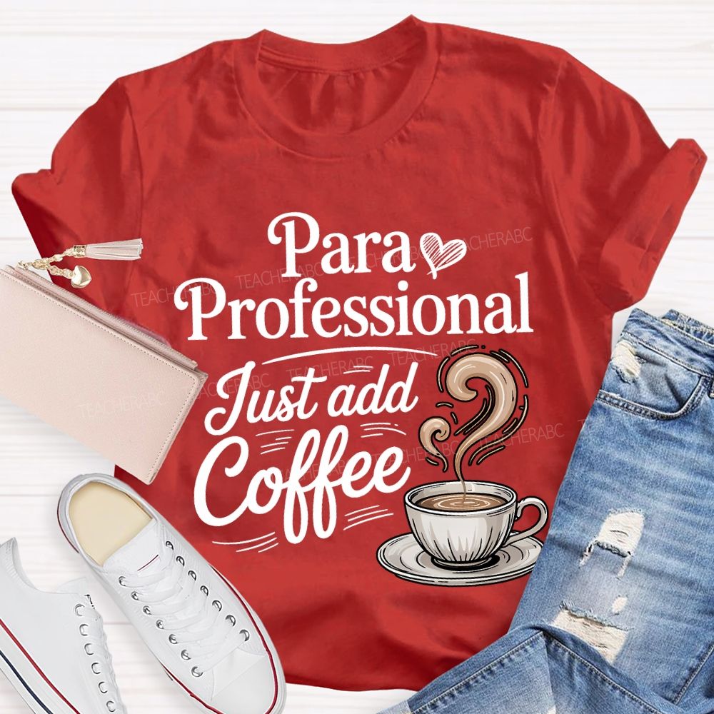 Paraprofessional Just Add Coffee Teacher T-shirt