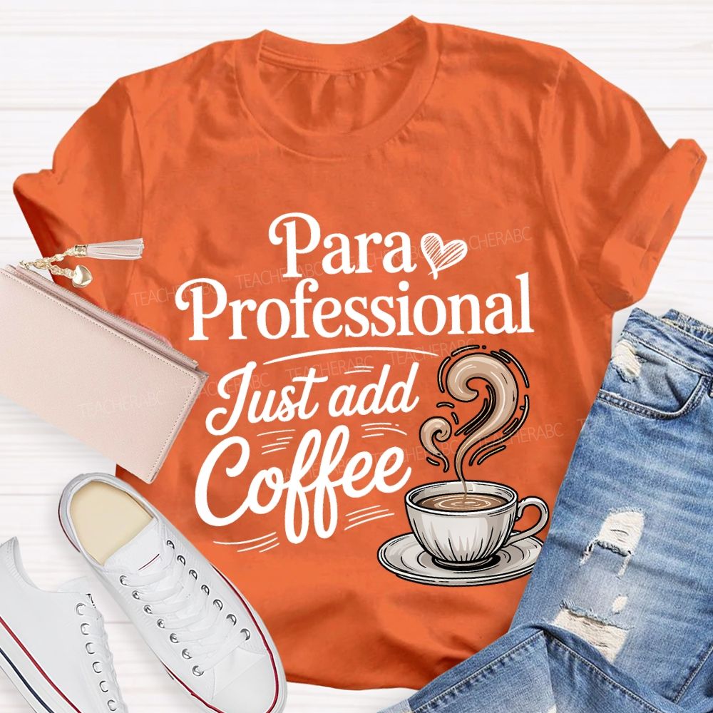 Paraprofessional Just Add Coffee Teacher T-shirt