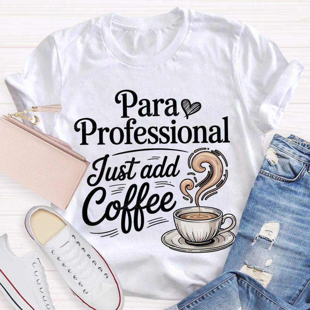 Paraprofessional Just Add Coffee Teacher T-shirt