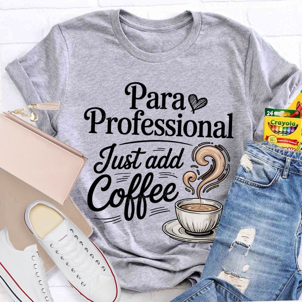 Paraprofessional Just Add Coffee Teacher T-shirt