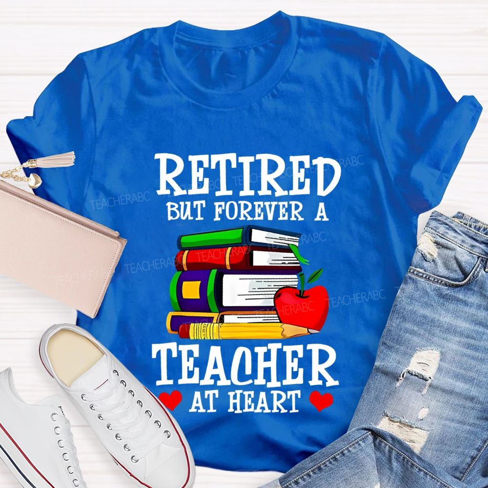 Retired But Forever A Teacher At Heart Teacher T-shirt