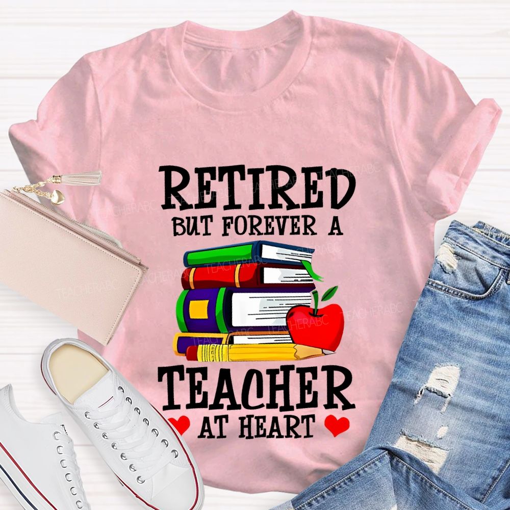 Retired But Forever A Teacher At Heart Teacher T-shirt