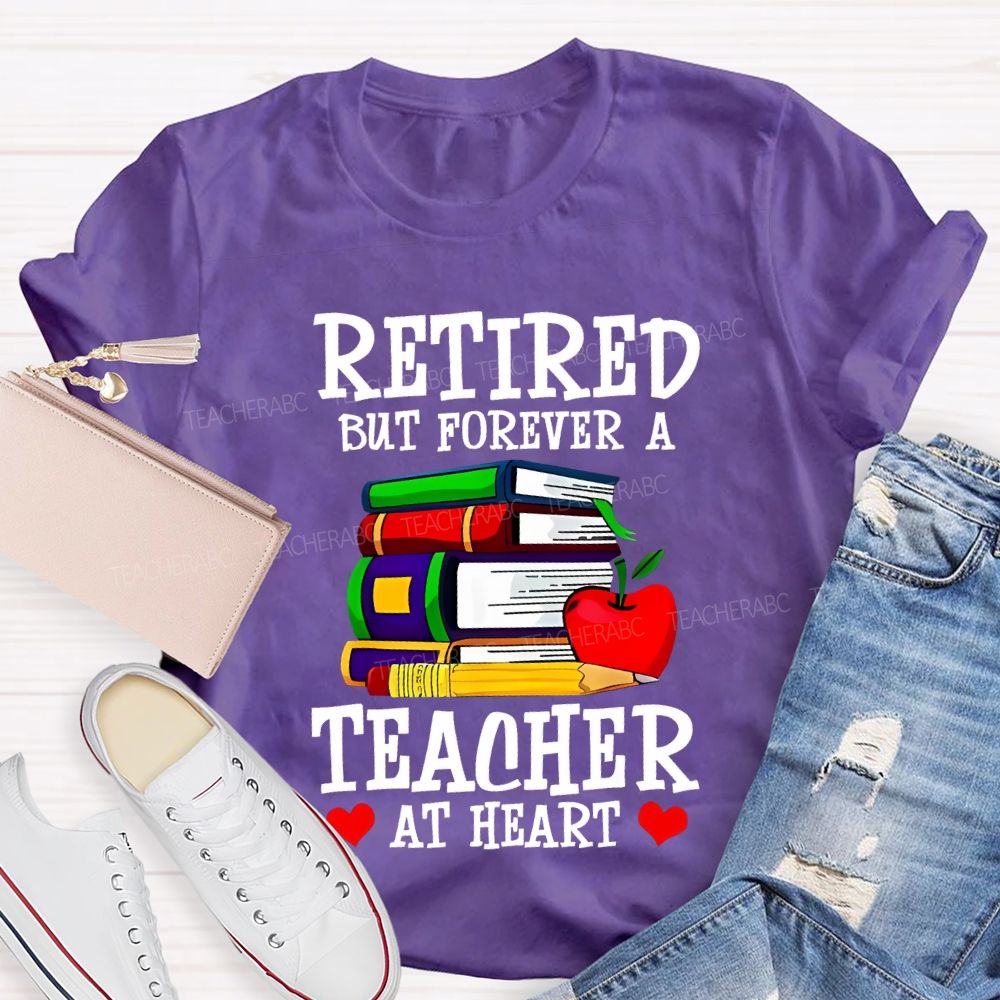 Retired But Forever A Teacher At Heart Teacher T-shirt