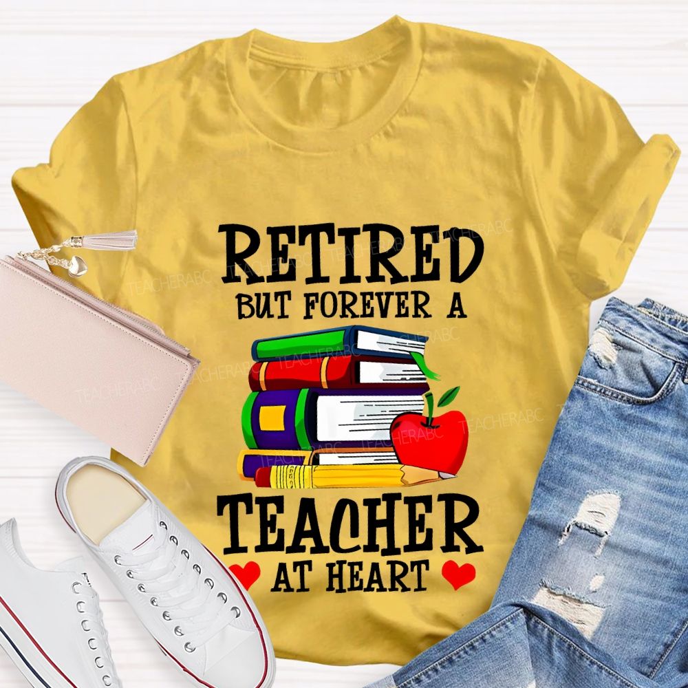 Retired But Forever A Teacher At Heart Teacher T-shirt