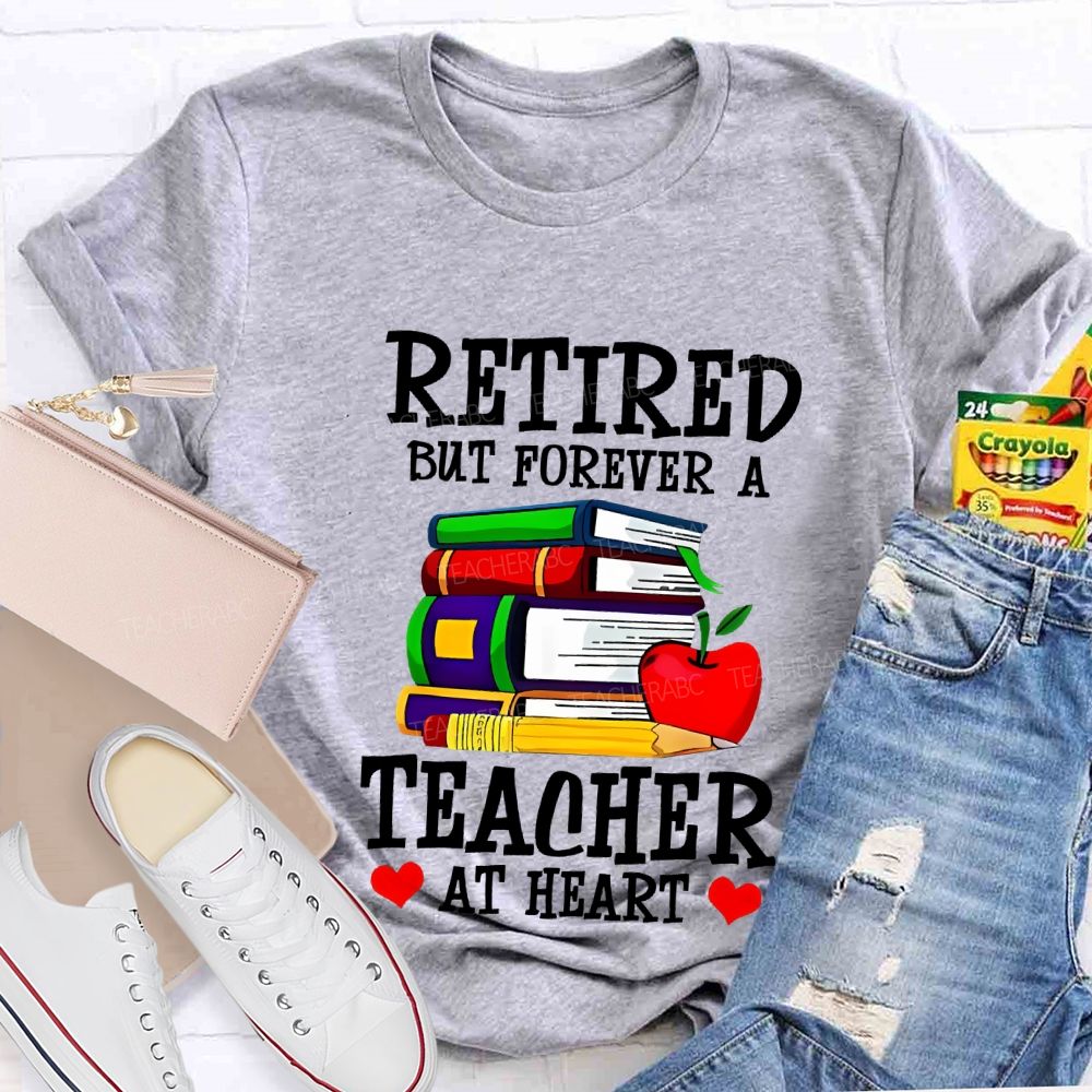Retired But Forever A Teacher At Heart Teacher T-shirt
