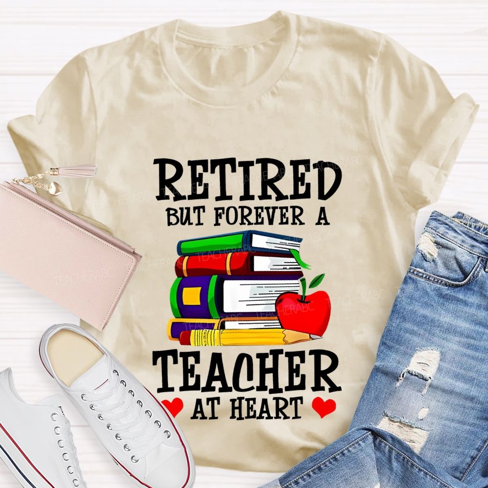 Retired But Forever A Teacher At Heart Teacher T-shirt
