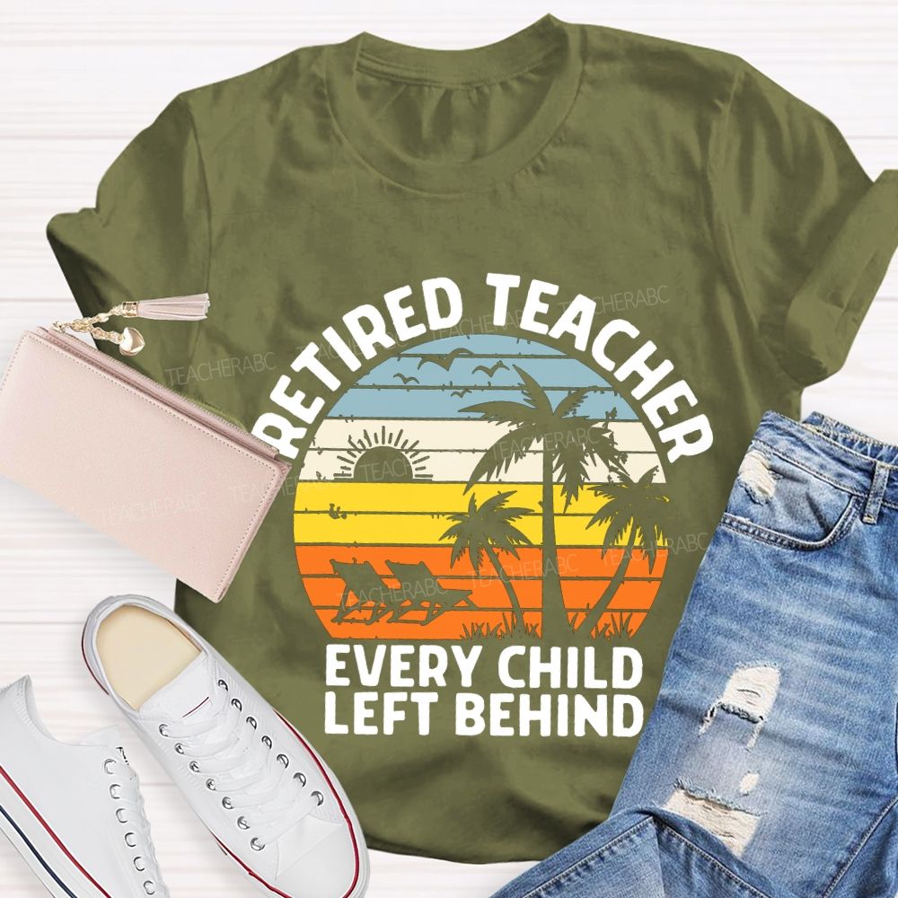 Retired Teacher Every Child Left Behind Teacher T-shirt