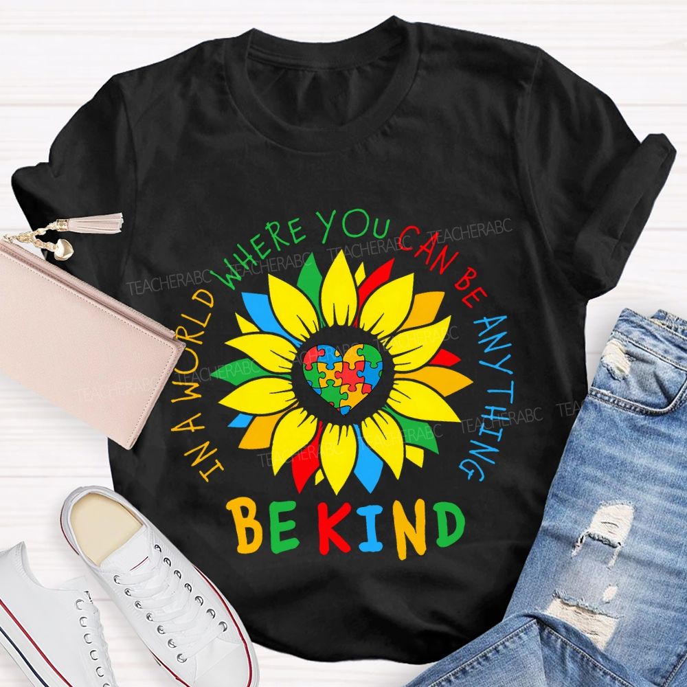 Be Kind In A World Where You Can Be Anything And Sunflower Teacher T-shirt