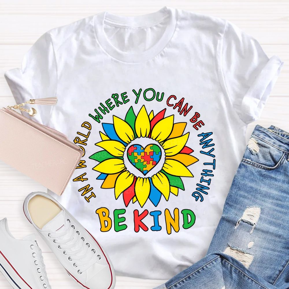 Be Kind In A World Where You Can Be Anything And Sunflower Teacher T-shirt