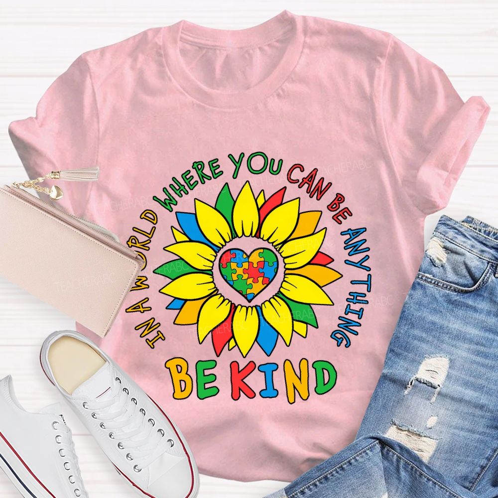 Be Kind In A World Where You Can Be Anything And Sunflower Teacher T-shirt