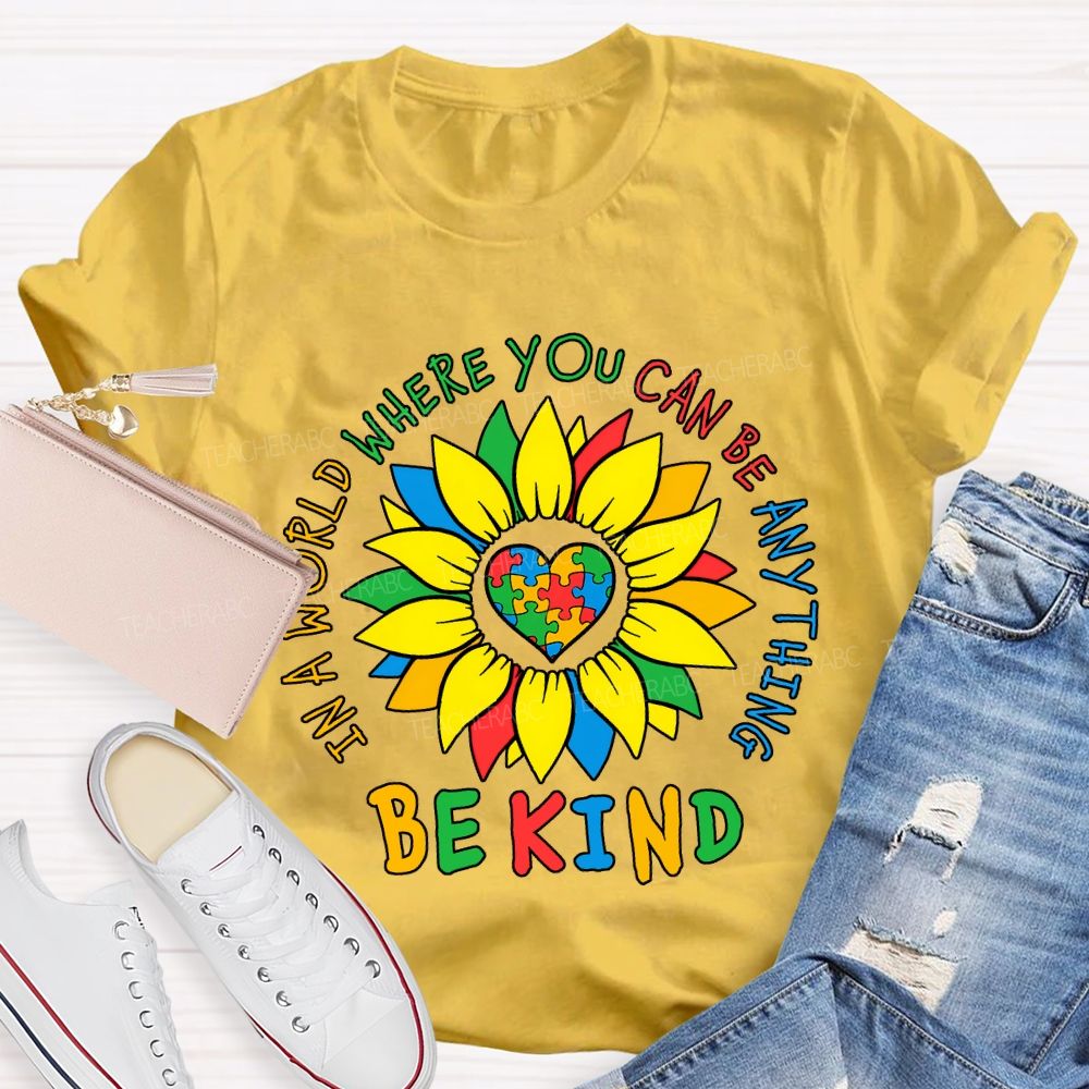 Be Kind In A World Where You Can Be Anything And Sunflower Teacher T-shirt