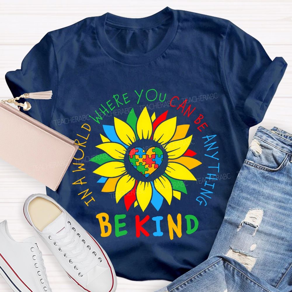 Be Kind In A World Where You Can Be Anything And Sunflower Teacher T-shirt
