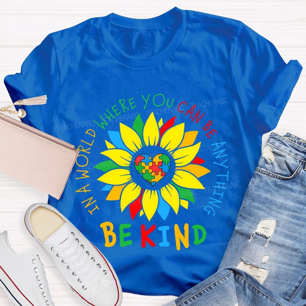 Be Kind In A World Where You Can Be Anything And Sunflower Teacher T-shirt