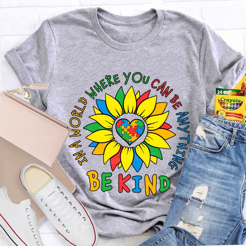Be Kind In A World Where You Can Be Anything And Sunflower Teacher T-shirt