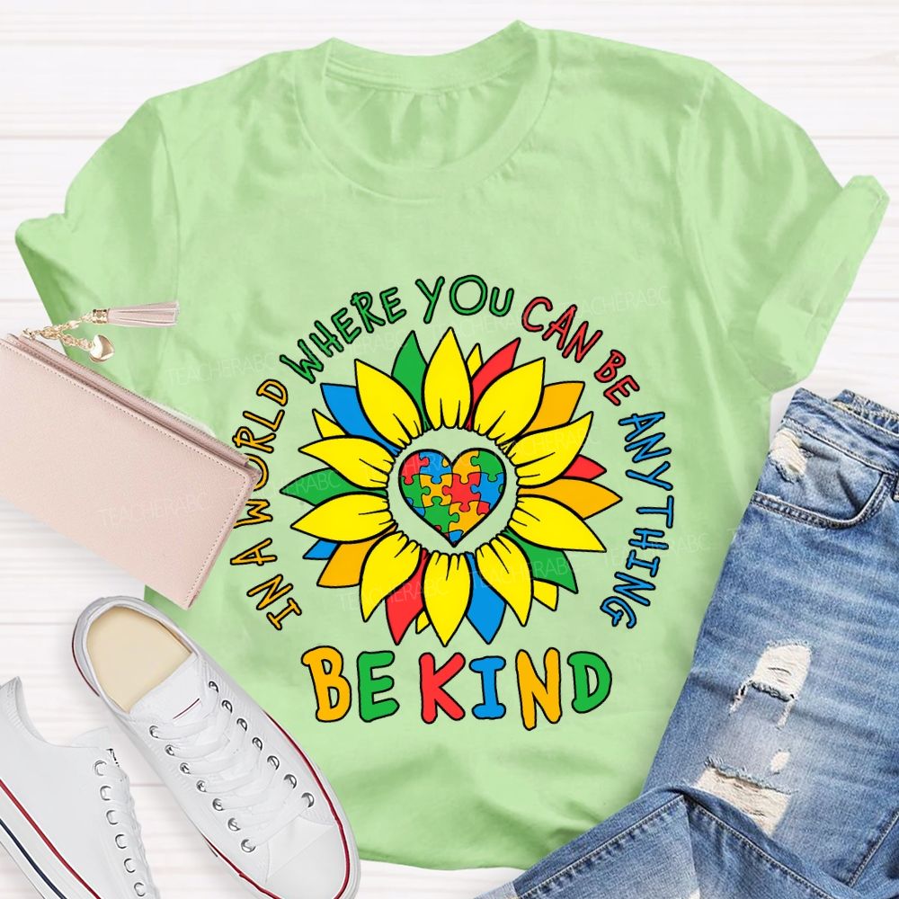 Be Kind In A World Where You Can Be Anything And Sunflower Teacher T-shirt