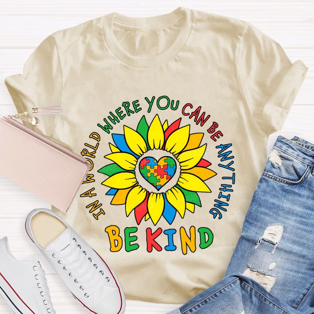 Be Kind In A World Where You Can Be Anything And Sunflower Teacher T-shirt