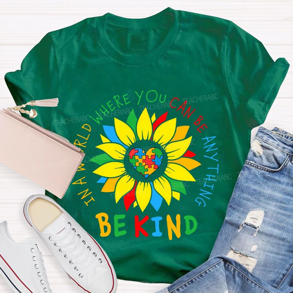 Be Kind In A World Where You Can Be Anything And Sunflower Teacher T-shirt