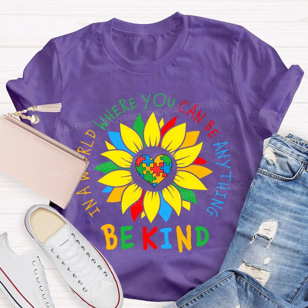Be Kind In A World Where You Can Be Anything And Sunflower Teacher T-shirt