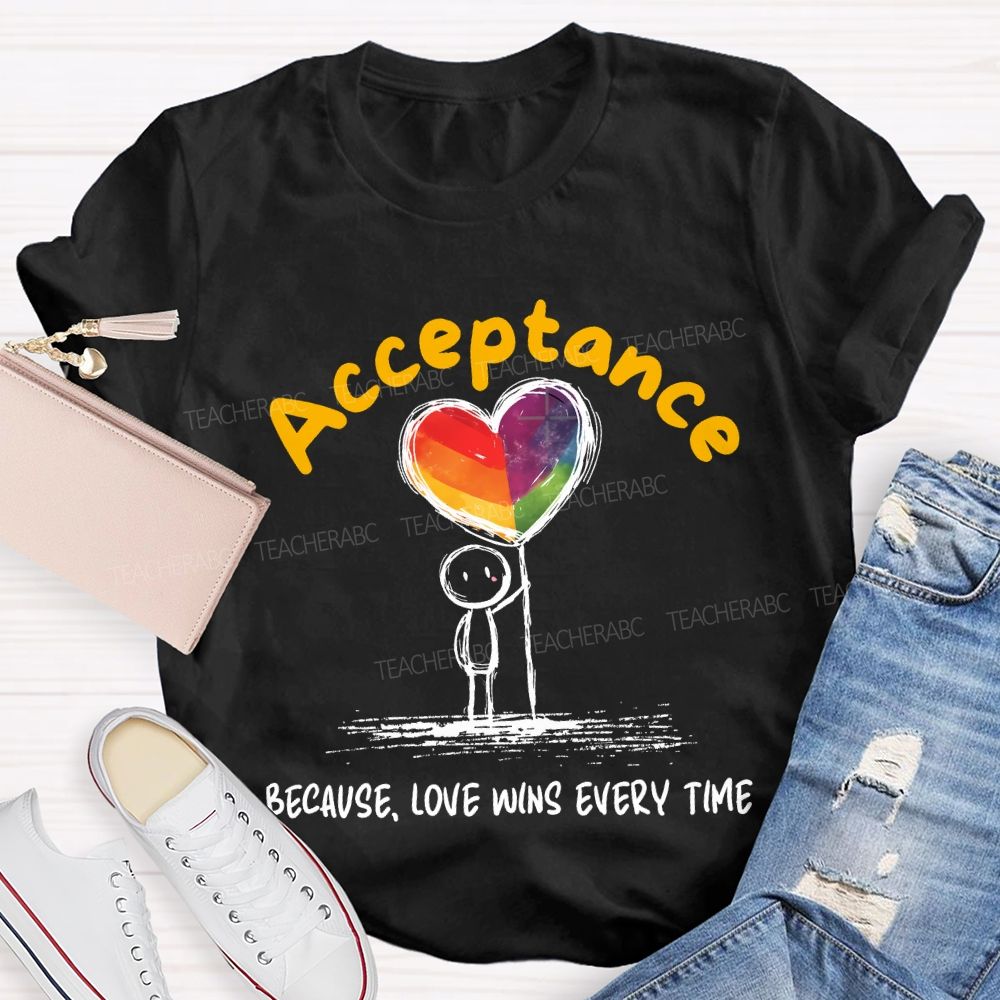 Acceptance Because Love Wins Every Time Teacher T-shirt