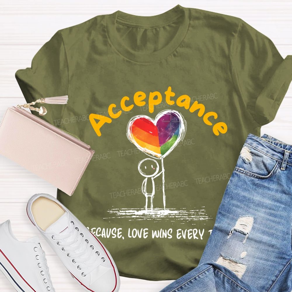 Acceptance Because Love Wins Every Time Teacher T-shirt