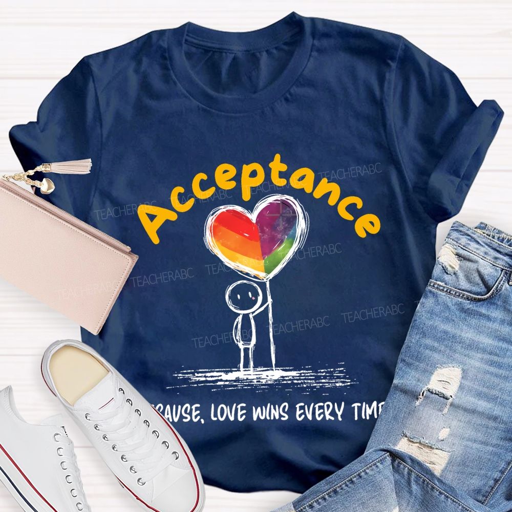 Acceptance Because Love Wins Every Time Teacher T-shirt