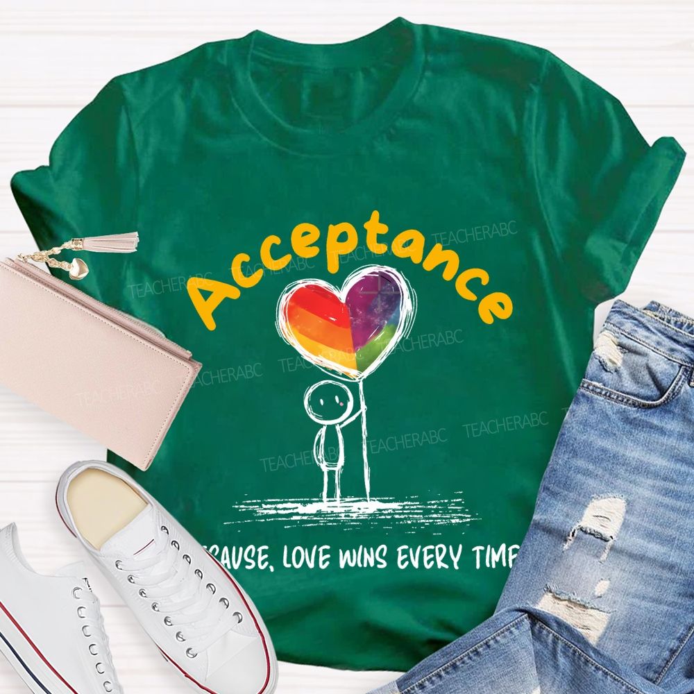 Acceptance Because Love Wins Every Time Teacher T-shirt