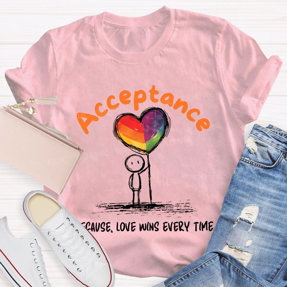 Acceptance Because Love Wins Every Time Teacher T-shirt