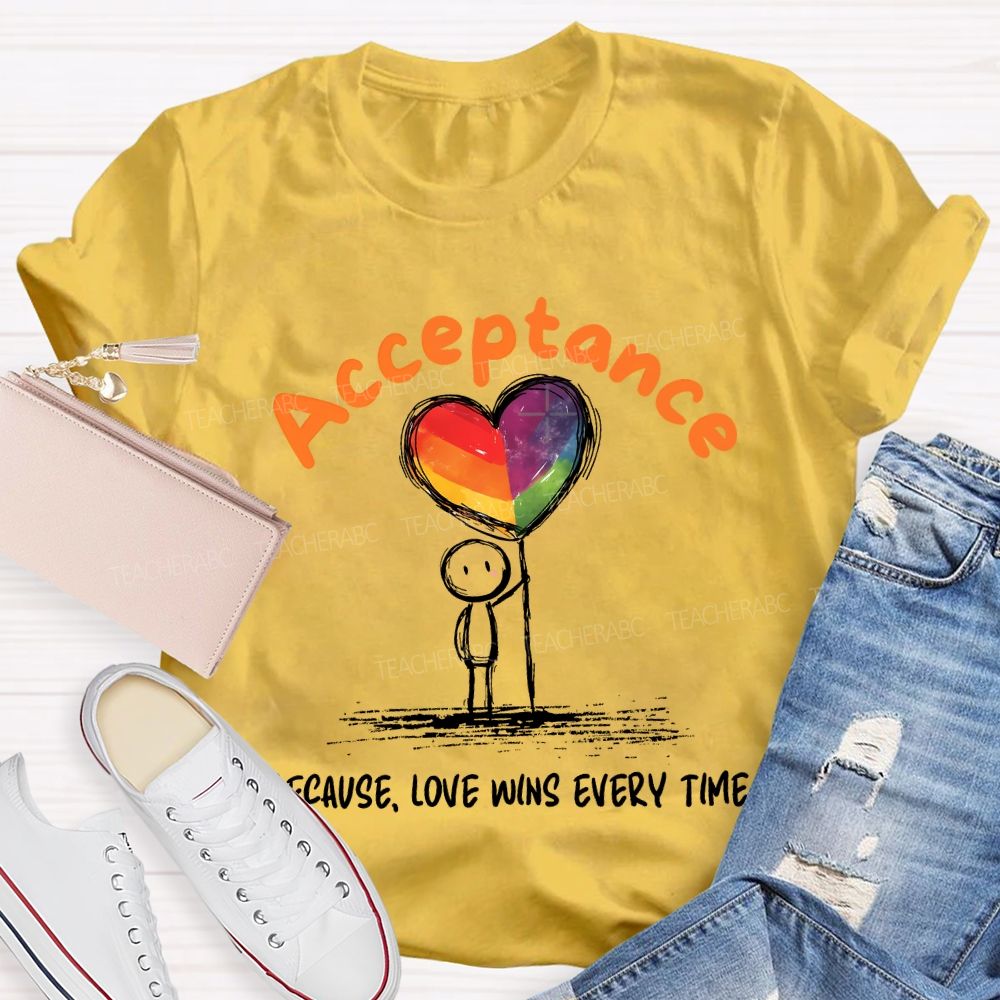 Acceptance Because Love Wins Every Time Teacher T-shirt