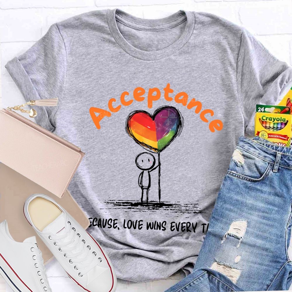 Acceptance Because Love Wins Every Time Teacher T-shirt