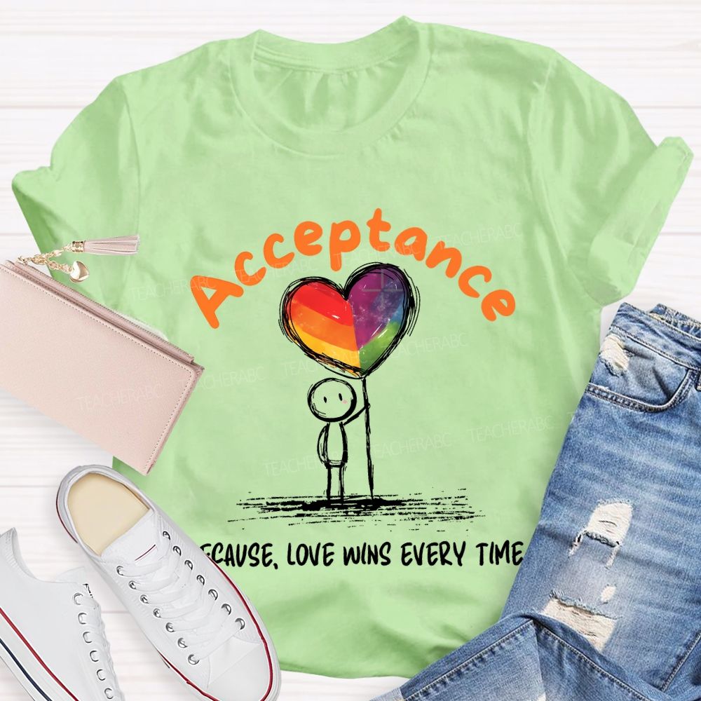 Acceptance Because Love Wins Every Time Teacher T-shirt