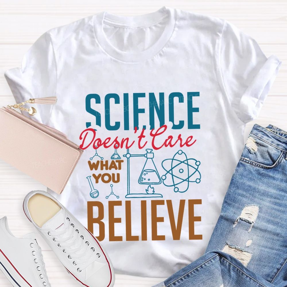 Science Don'T Love What You Believe Teacher T-shirt