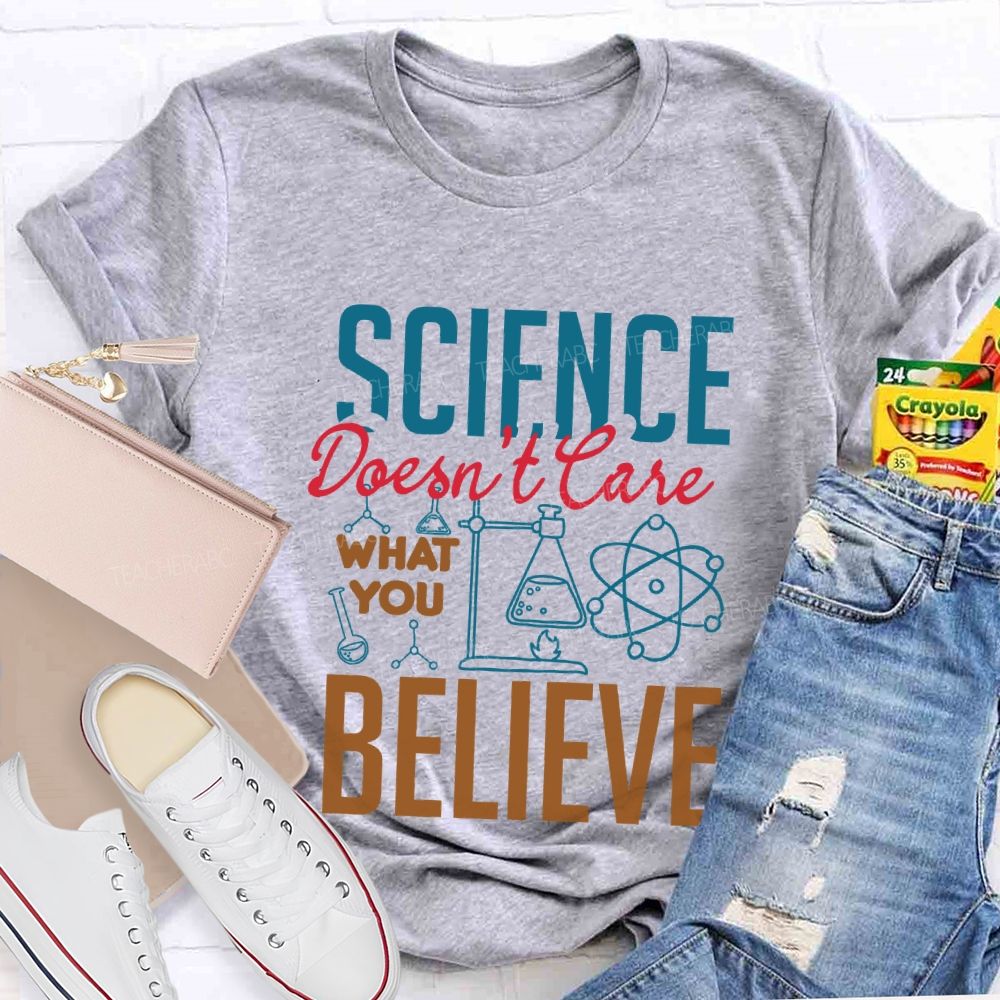 Science Don'T Love What You Believe Teacher T-shirt