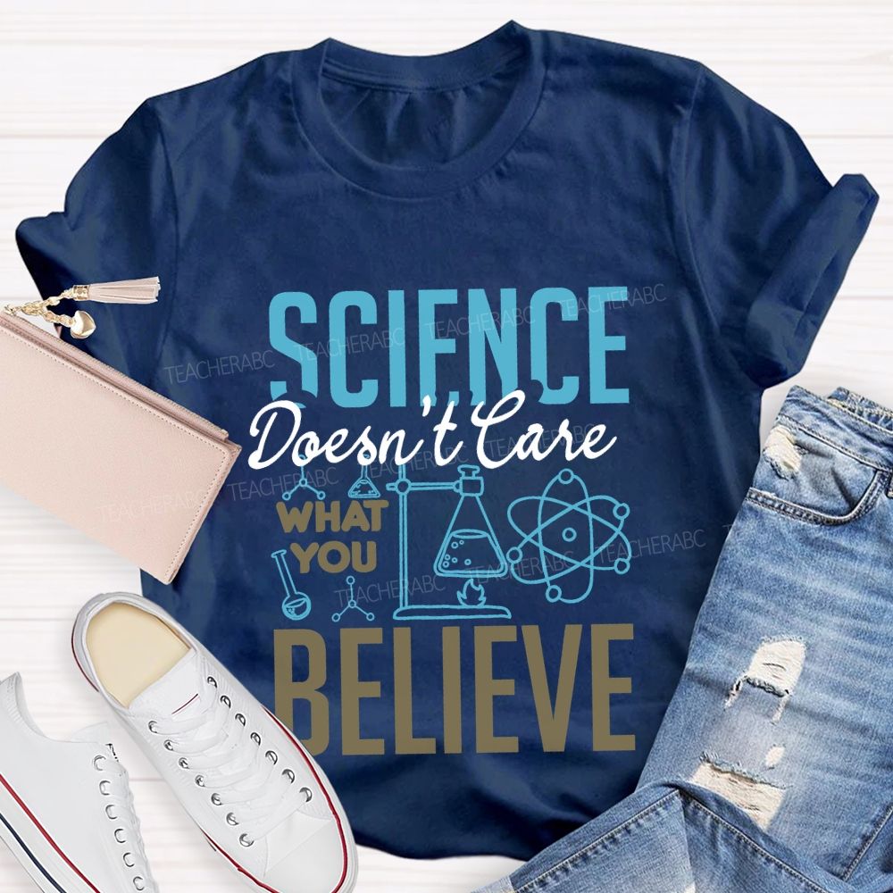 Science Don'T Love What You Believe Teacher T-shirt