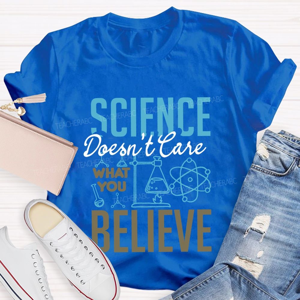 Science Don'T Love What You Believe Teacher T-shirt