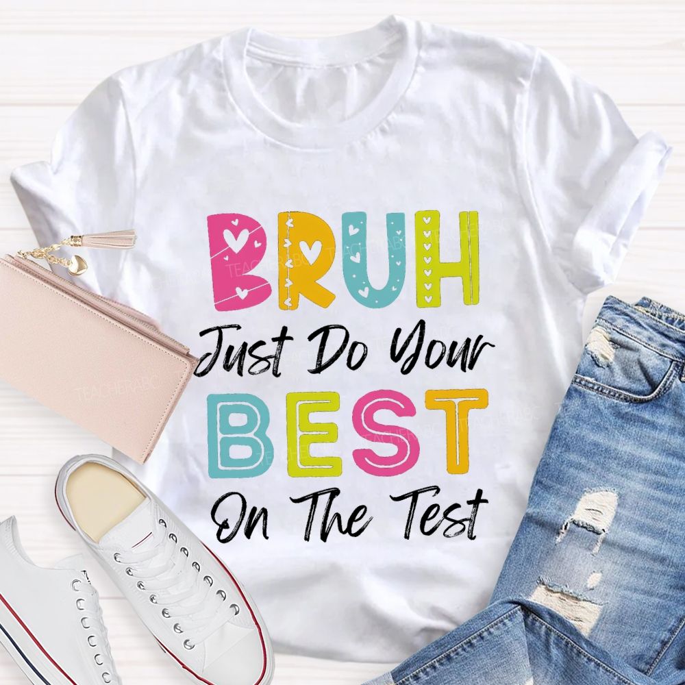 Bruh Just Do Your Best On The Test Teacher T-Shirt