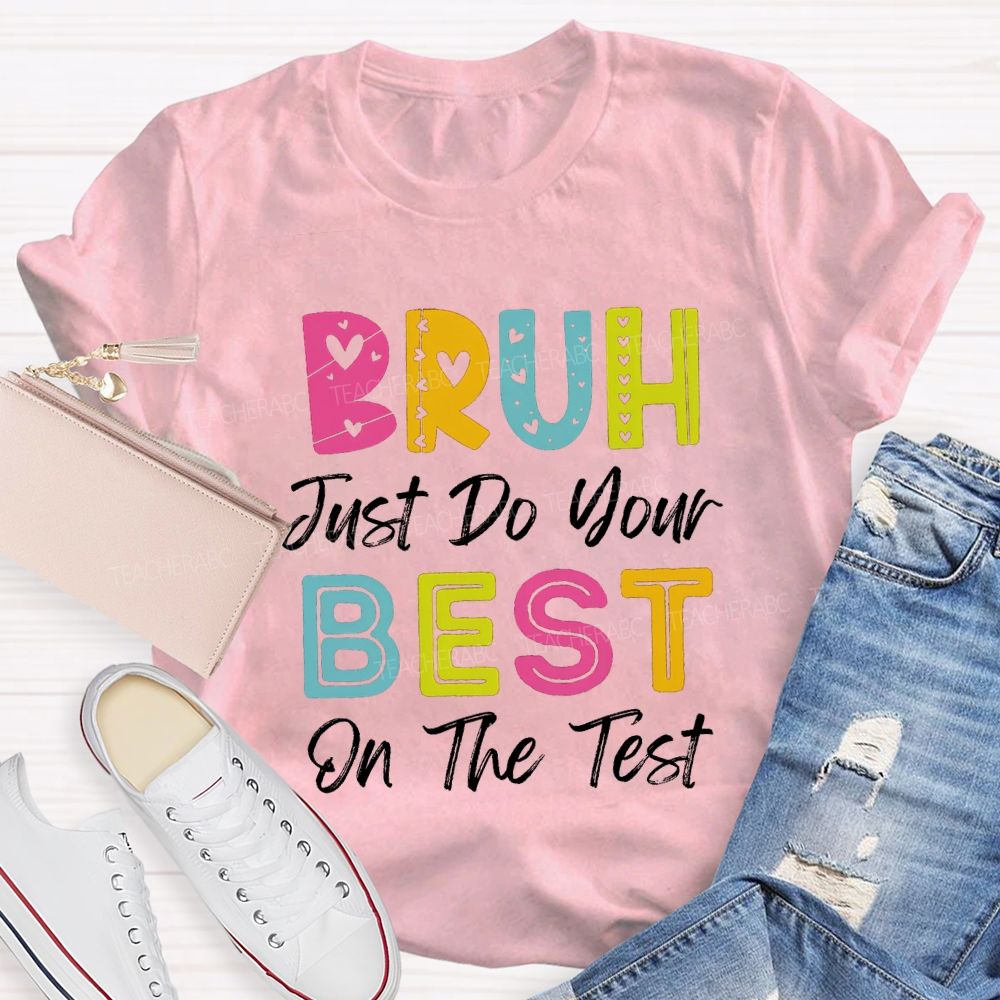 Bruh Just Do Your Best On The Test Teacher T-Shirt