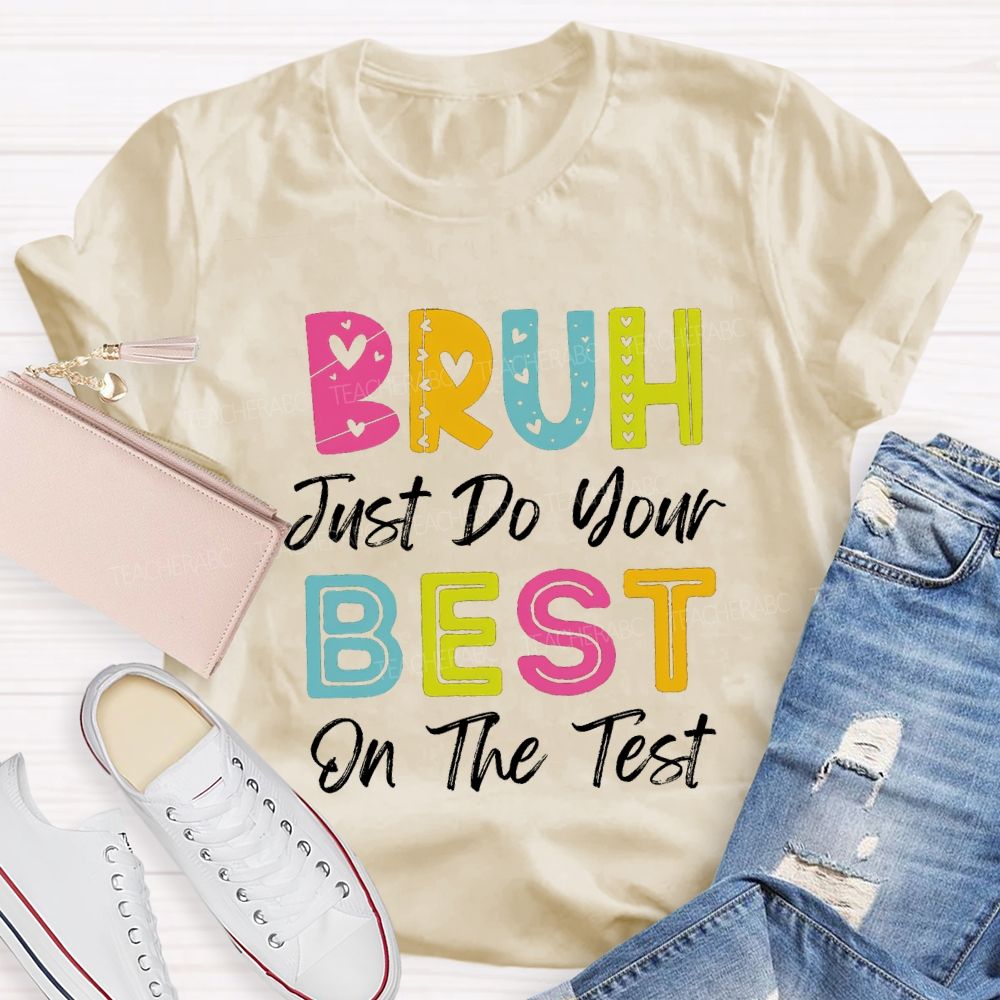 Bruh Just Do Your Best On The Test Teacher T-Shirt