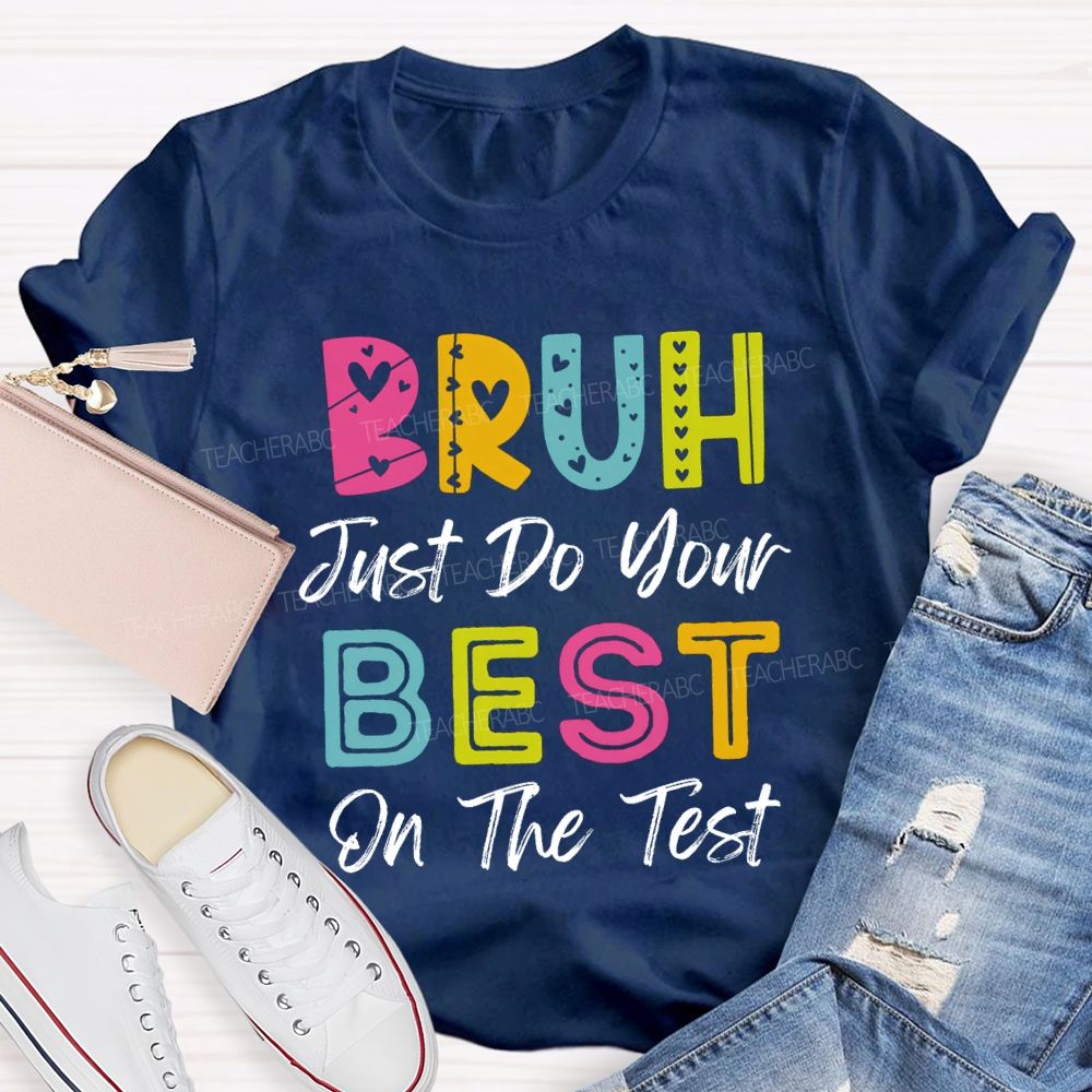 Bruh Just Do Your Best On The Test Teacher T-Shirt