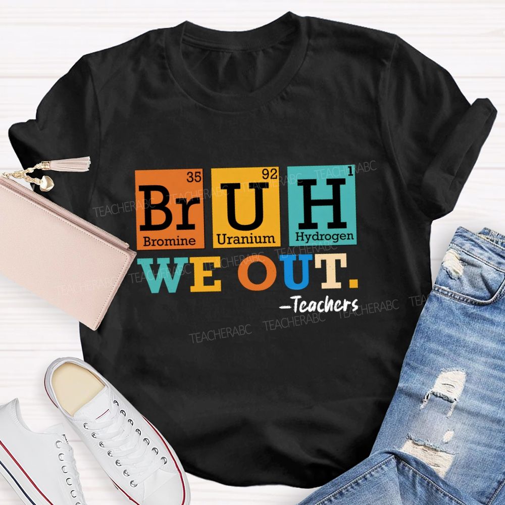 Bruh We Out Teachers Chemical Elements T-Shirt
