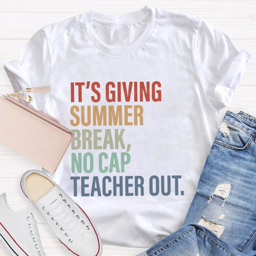 It's Giving Summer Break No Cap Teacher Out Teacher T-shirt