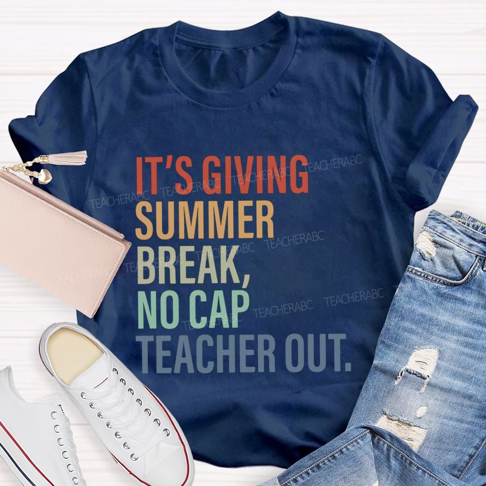 It's Giving Summer Break No Cap Teacher Out Teacher T-shirt