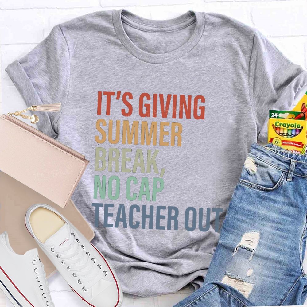 It's Giving Summer Break No Cap Teacher Out Teacher T-shirt