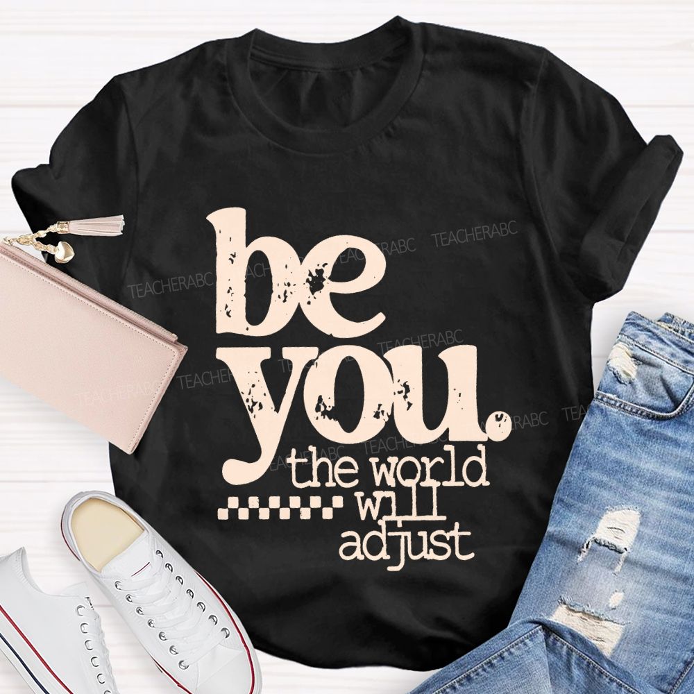 Be You The World Will Adjust T-shirt