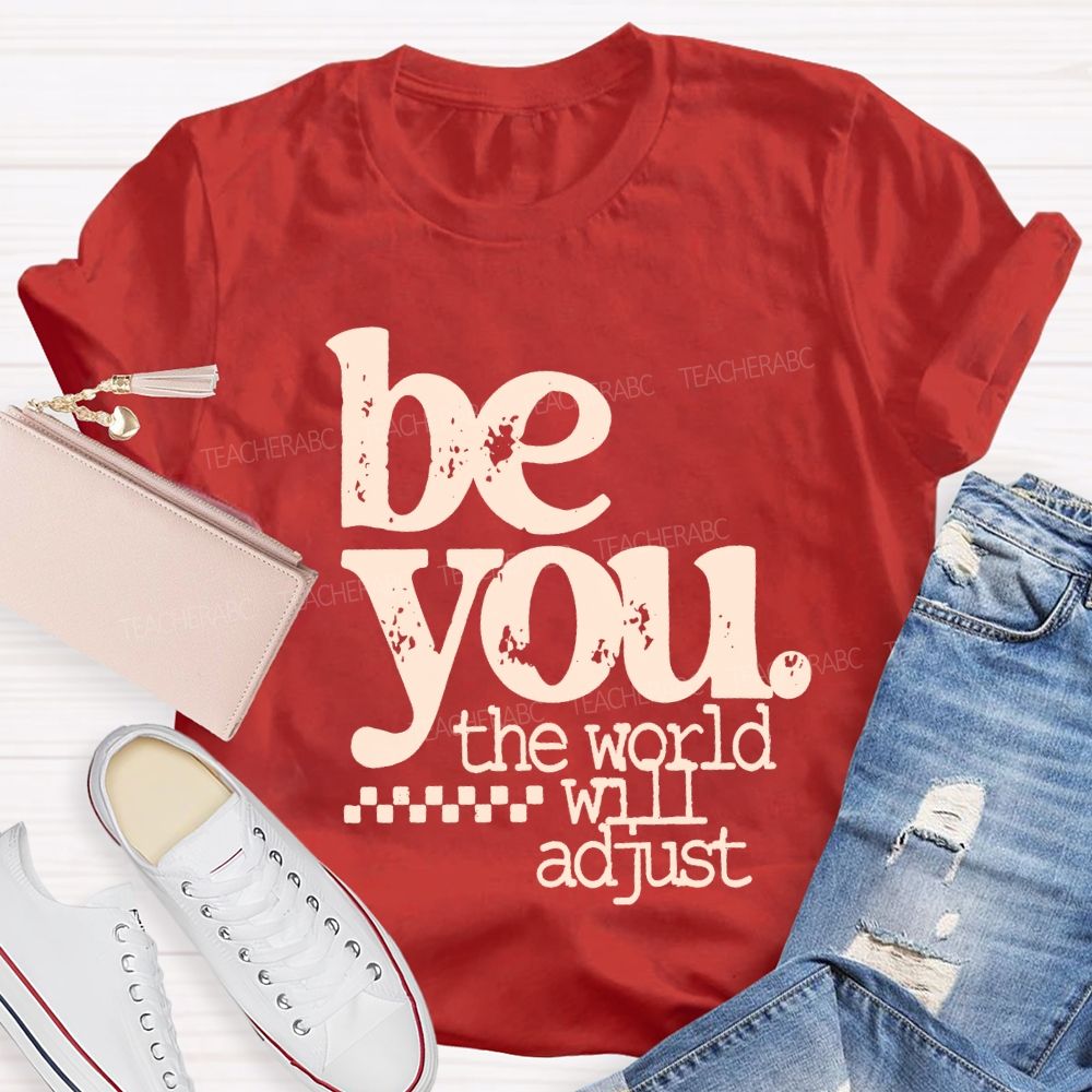 Be You The World Will Adjust T-shirt