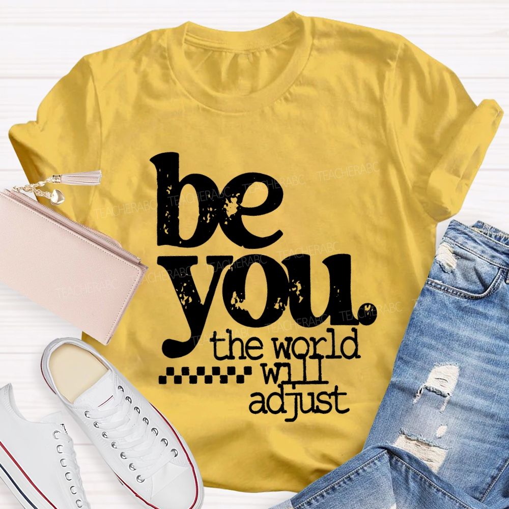 Be You The World Will Adjust T-shirt