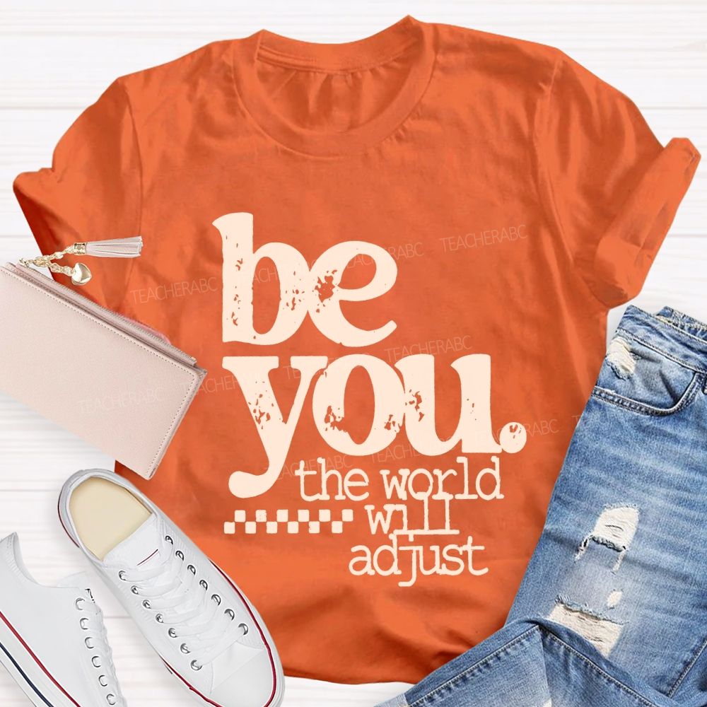 Be You The World Will Adjust T-shirt