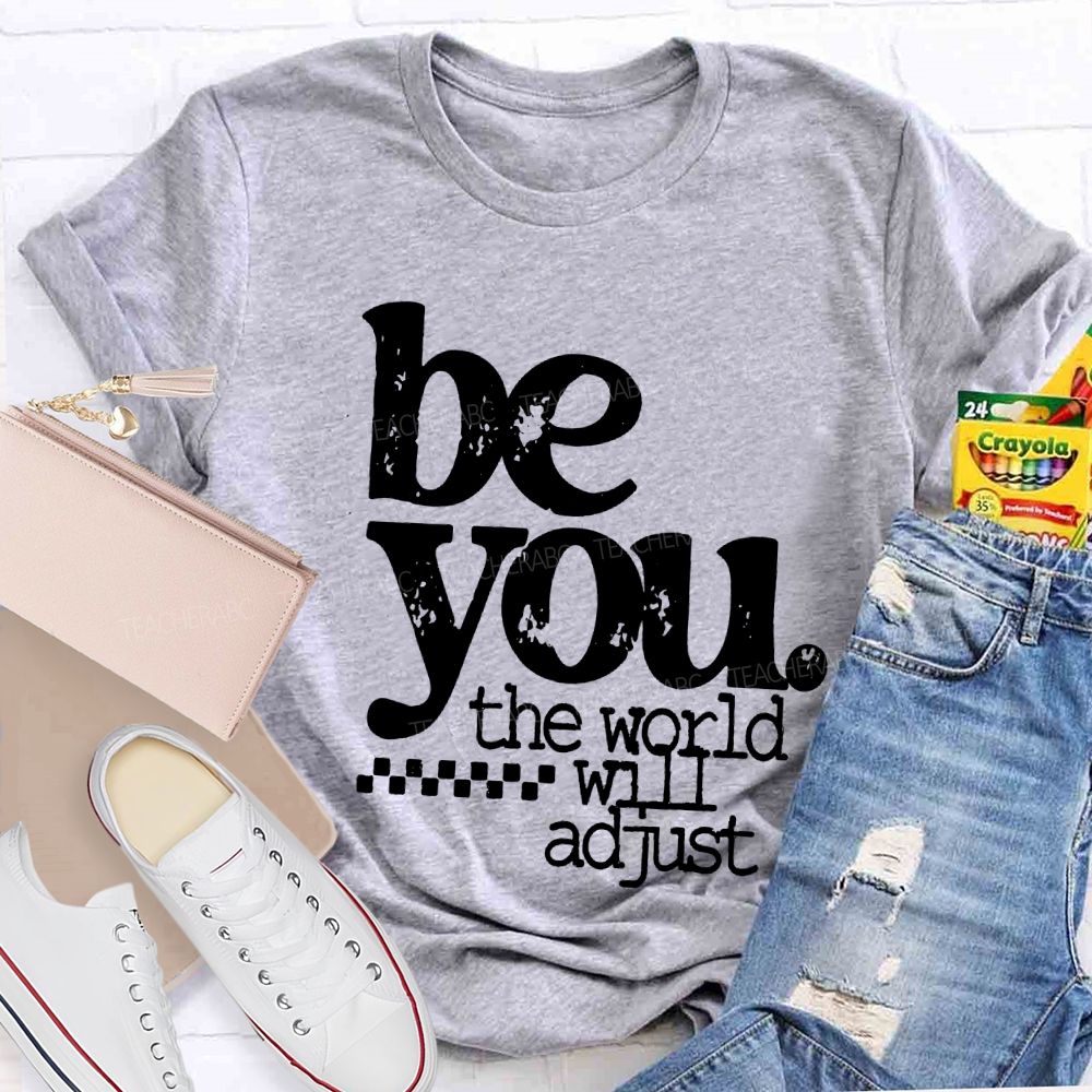 Be You The World Will Adjust T-shirt