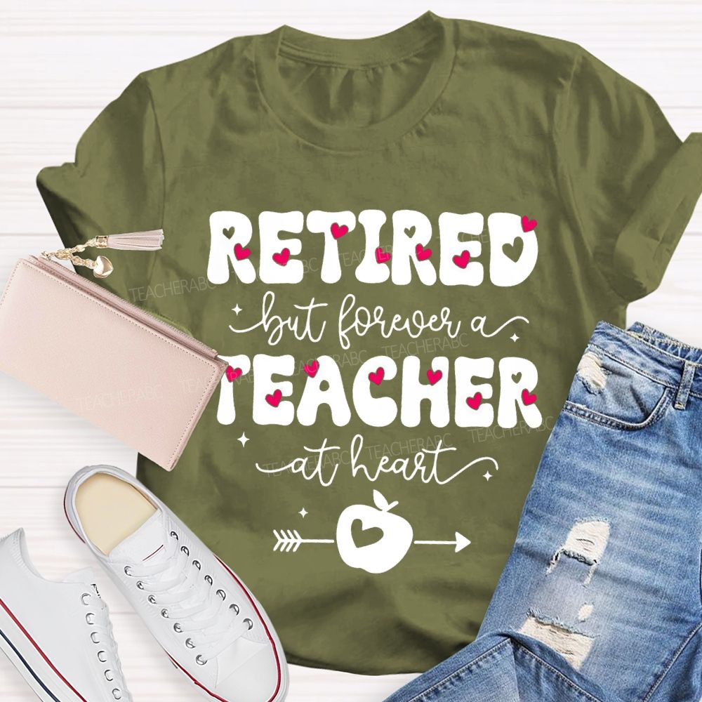 Retired But Forever Teacher At Heart Teacher T-shirt