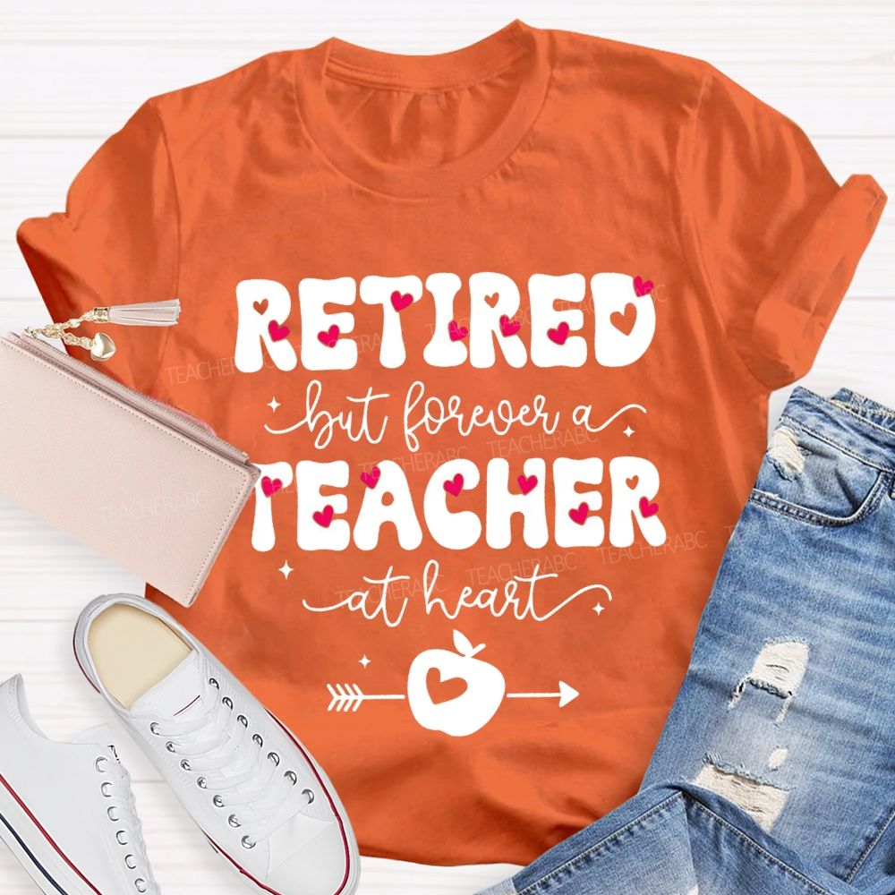 Retired But Forever Teacher At Heart Teacher T-shirt